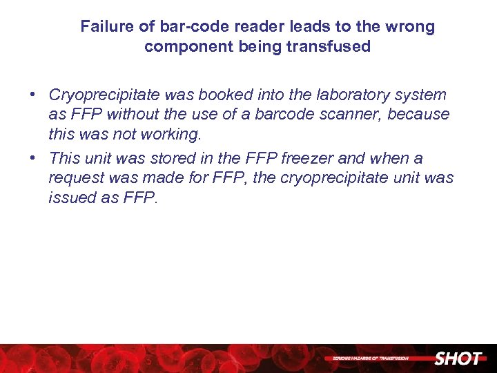 Failure of bar-code reader leads to the wrong component being transfused • Cryoprecipitate was