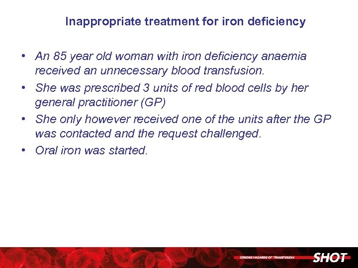 Inappropriate treatment for iron deficiency • An 85 year old woman with iron deficiency