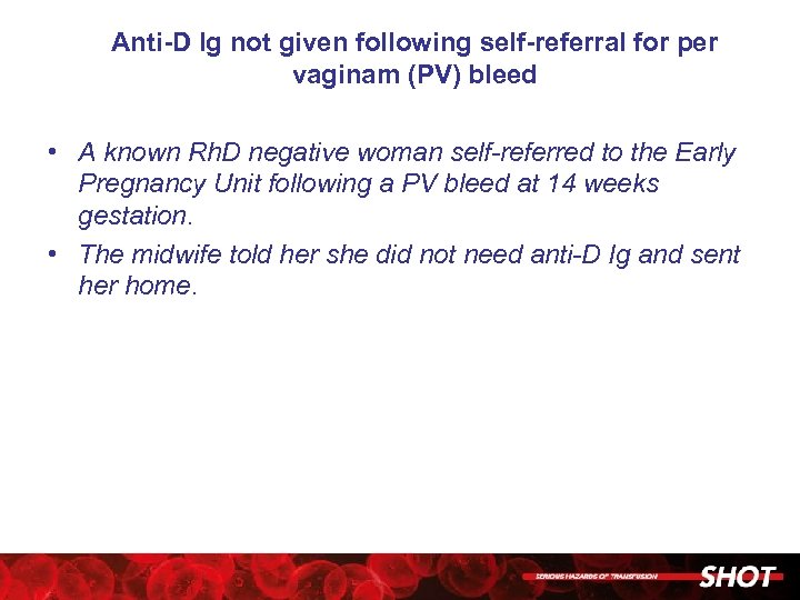 Anti-D Ig not given following self-referral for per vaginam (PV) bleed • A known