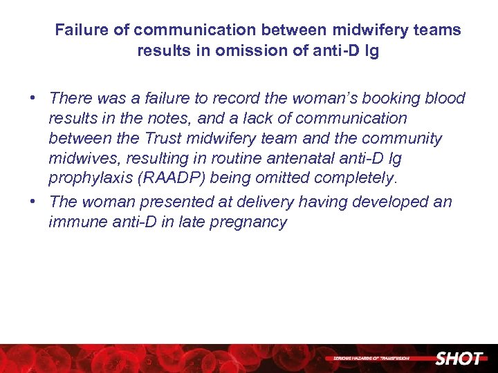 Failure of communication between midwifery teams results in omission of anti-D Ig • There