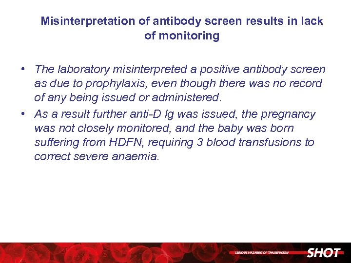 Misinterpretation of antibody screen results in lack of monitoring • The laboratory misinterpreted a