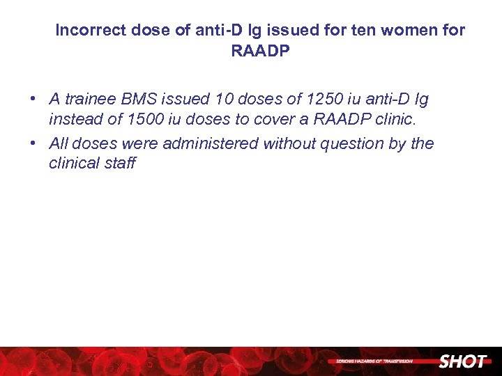 Incorrect dose of anti-D Ig issued for ten women for RAADP • A trainee