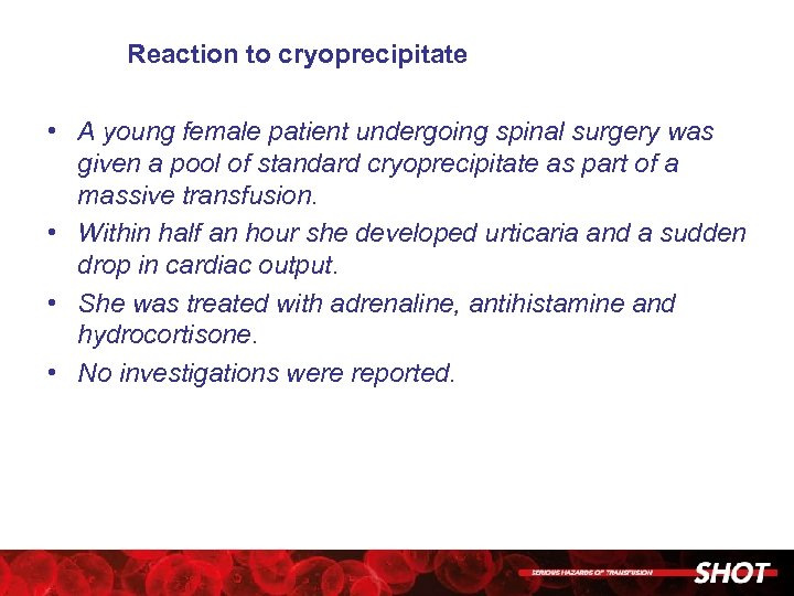 Reaction to cryoprecipitate • A young female patient undergoing spinal surgery was given a