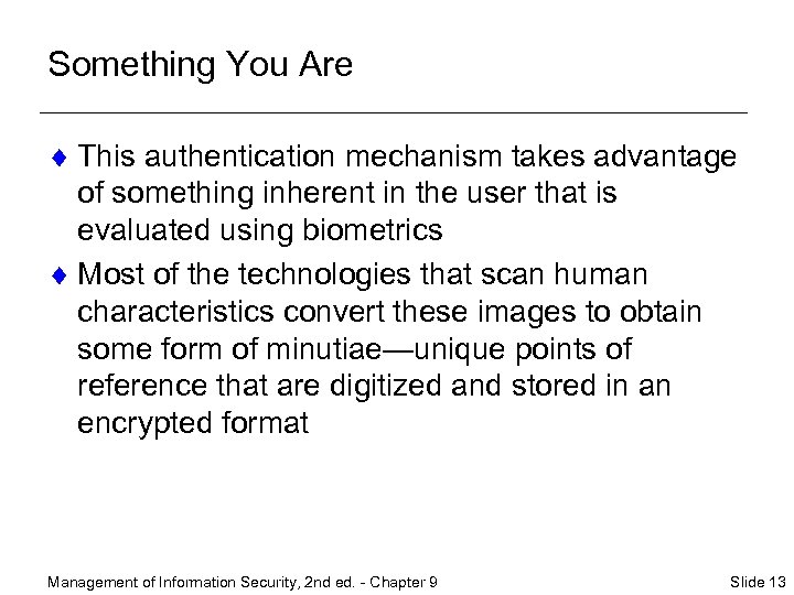 Something You Are ¨ This authentication mechanism takes advantage of something inherent in the