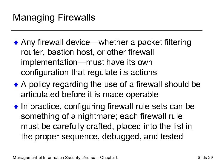 Managing Firewalls ¨ Any firewall device—whether a packet filtering router, bastion host, or other