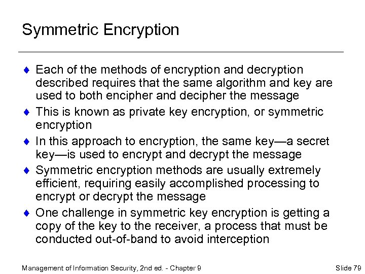 Symmetric Encryption ¨ Each of the methods of encryption and decryption described requires that