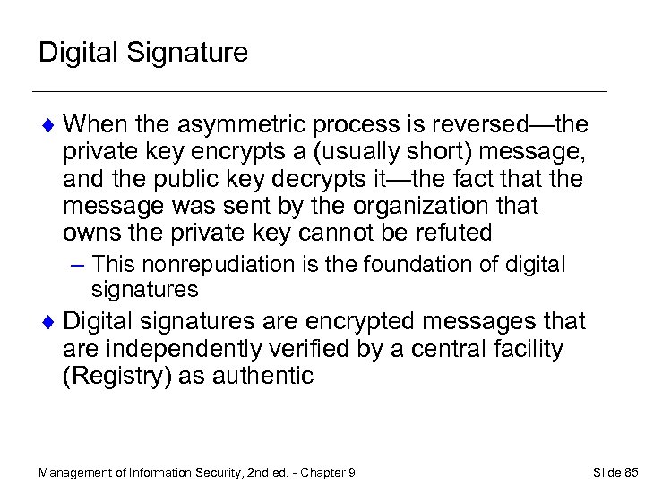 Digital Signature ¨ When the asymmetric process is reversed—the private key encrypts a (usually
