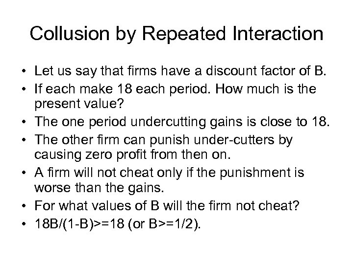 Collusion by Repeated Interaction • Let us say that firms have a discount factor