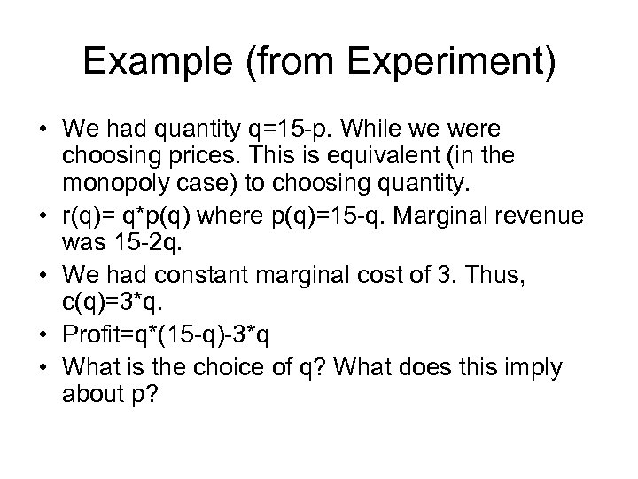 Example (from Experiment) • We had quantity q=15 -p. While we were choosing prices.