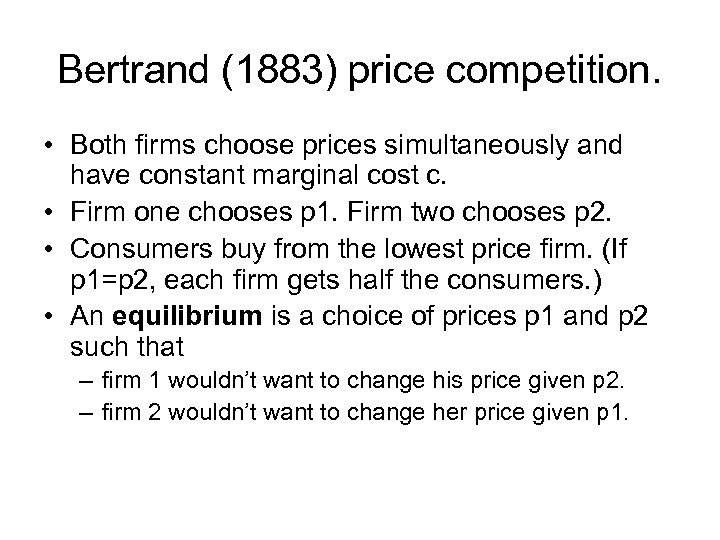Bertrand (1883) price competition. • Both firms choose prices simultaneously and have constant marginal
