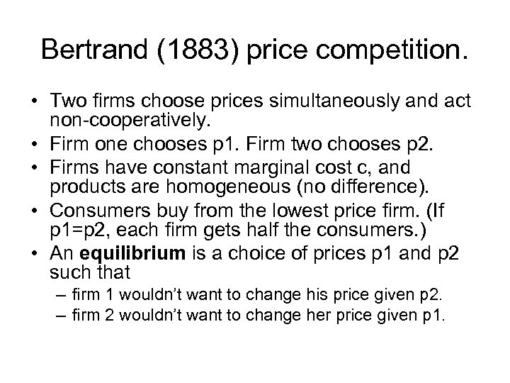 Bertrand (1883) price competition. • Two firms choose prices simultaneously and act non-cooperatively. •