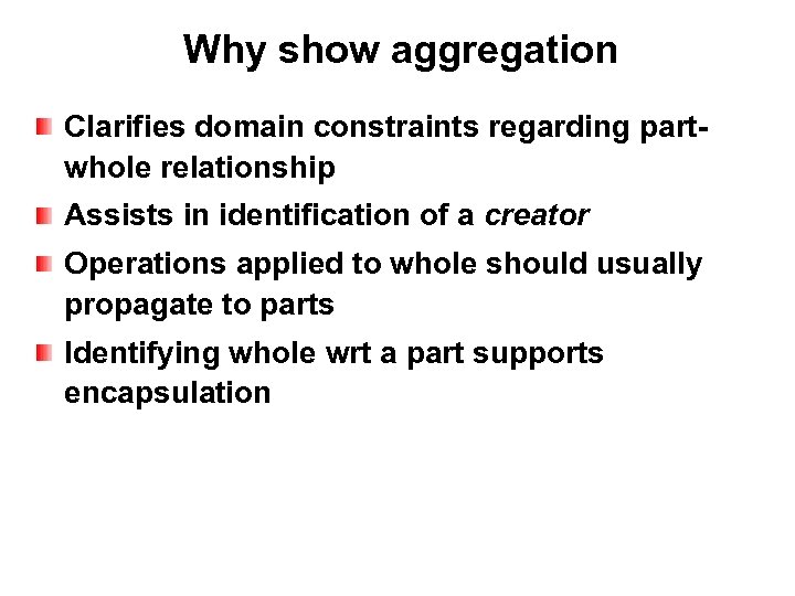 Why show aggregation Clarifies domain constraints regarding partwhole relationship Assists in identification of a