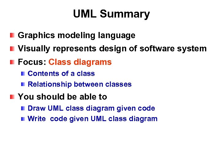 UML Summary Graphics modeling language Visually represents design of software system Focus: Class diagrams