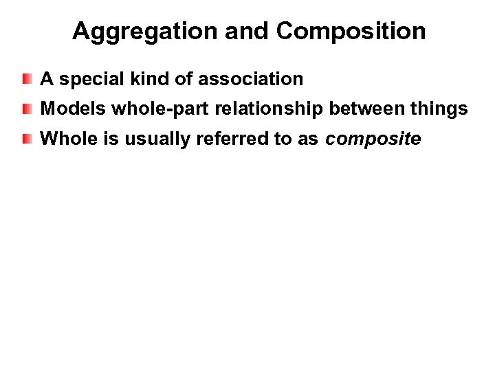 Aggregation and Composition A special kind of association Models whole-part relationship between things Whole
