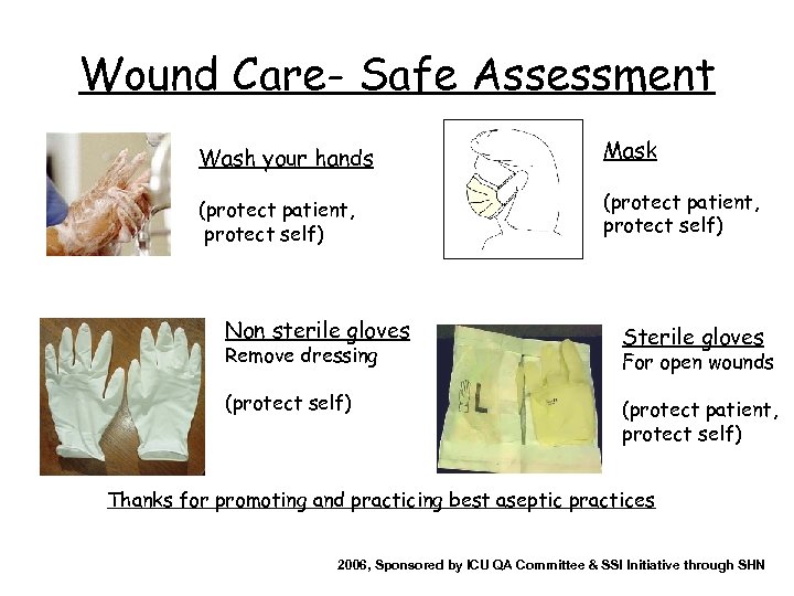 Wound Care- Safe Assessment Wash your hands Mask (protect patient, protect self) Non sterile