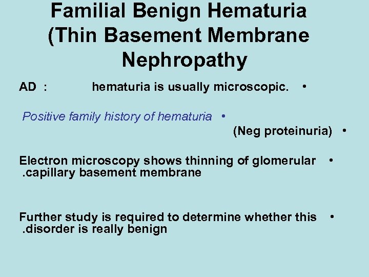 Familial Benign Hematuria (Thin Basement Membrane Nephropathy AD : hematuria is usually microscopic. •