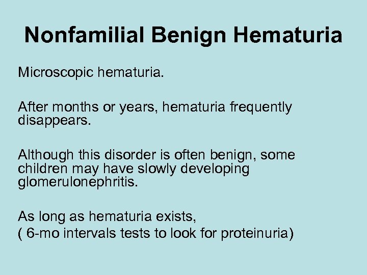 Nonfamilial Benign Hematuria Microscopic hematuria. After months or years, hematuria frequently disappears. Although this