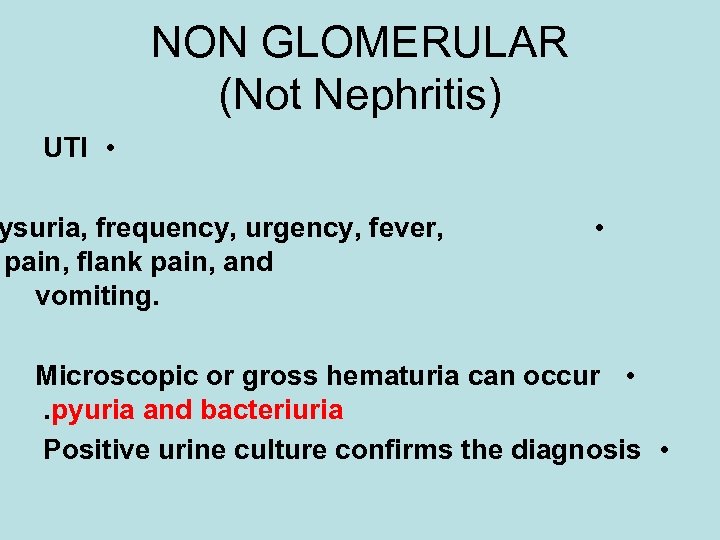 NON GLOMERULAR (Not Nephritis) UTI • ysuria, frequency, urgency, fever, pain, flank pain, and