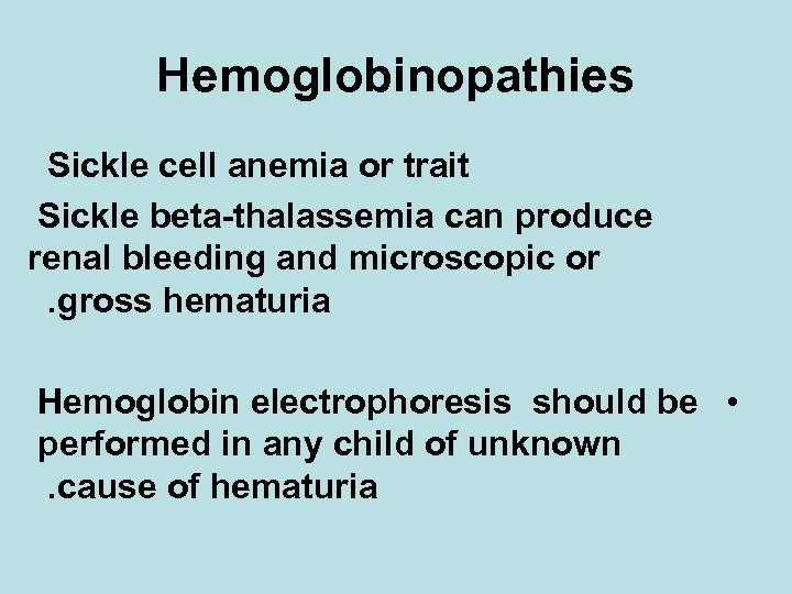 Hemoglobinopathies Sickle cell anemia or trait Sickle beta-thalassemia can produce renal bleeding and microscopic