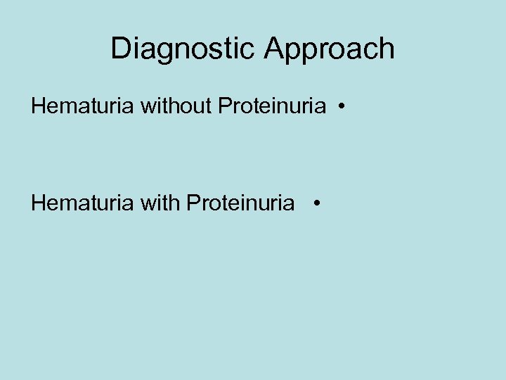 Diagnostic Approach Hematuria without Proteinuria • Hematuria with Proteinuria • 