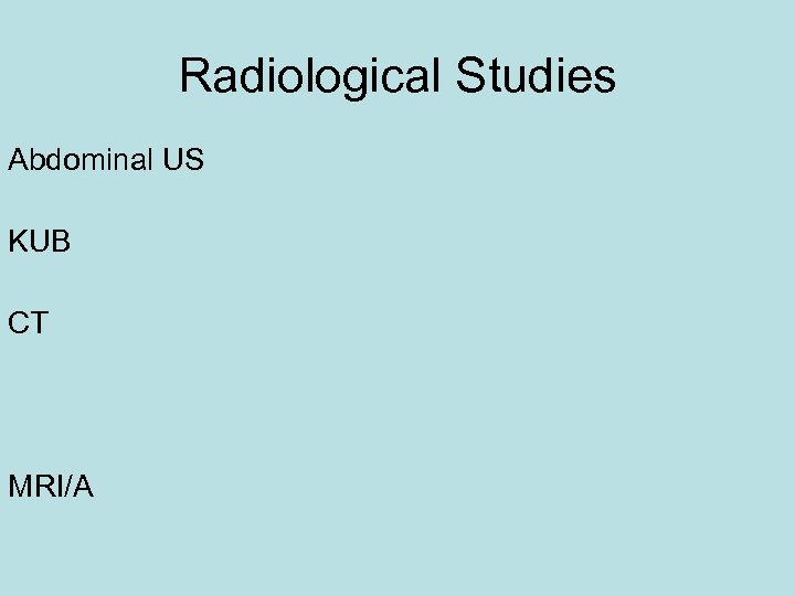 Radiological Studies Abdominal US KUB CT MRI/A 