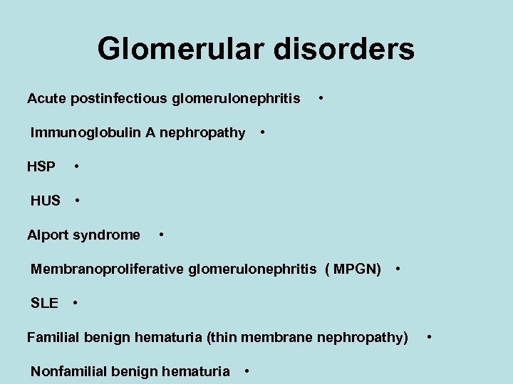 Glomerular disorders Acute postinfectious glomerulonephritis Immunoglobulin A nephropathy HSP • • • HUS •