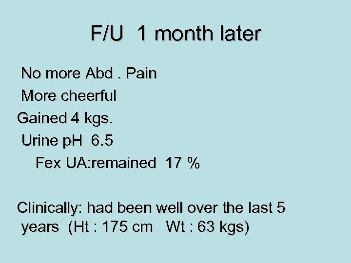 F/U 1 month later No more Abd. Pain More cheerful Gained 4 kgs. Urine