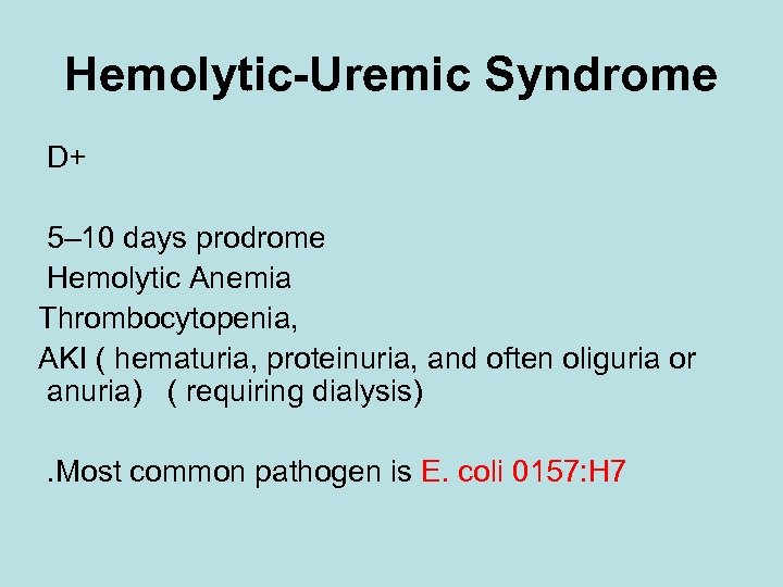 Hemolytic-Uremic Syndrome D+ 5– 10 days prodrome Hemolytic Anemia Thrombocytopenia, AKI ( hematuria, proteinuria,