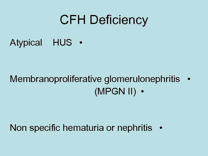 CFH Deficiency Atypical HUS • Membranoproliferative glomerulonephritis • (MPGN II) • Non specific hematuria