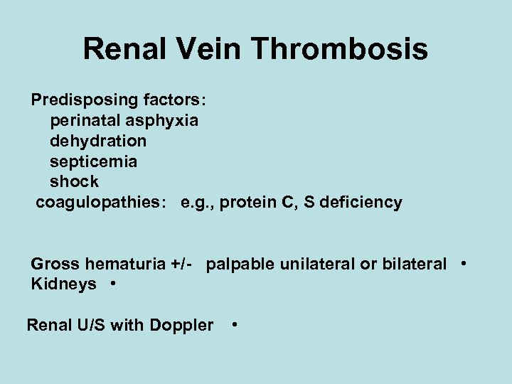 Renal Vein Thrombosis Predisposing factors: perinatal asphyxia dehydration septicemia shock coagulopathies: e. g. ,