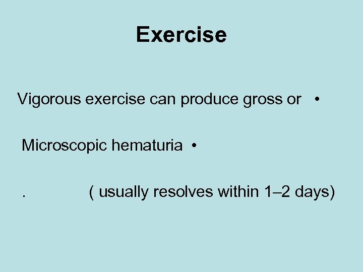 Exercise Vigorous exercise can produce gross or • Microscopic hematuria • . ( usually