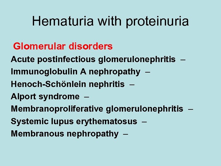 Hematuria with proteinuria Glomerular disorders Acute postinfectious glomerulonephritis – Immunoglobulin A nephropathy – Henoch-Schönlein