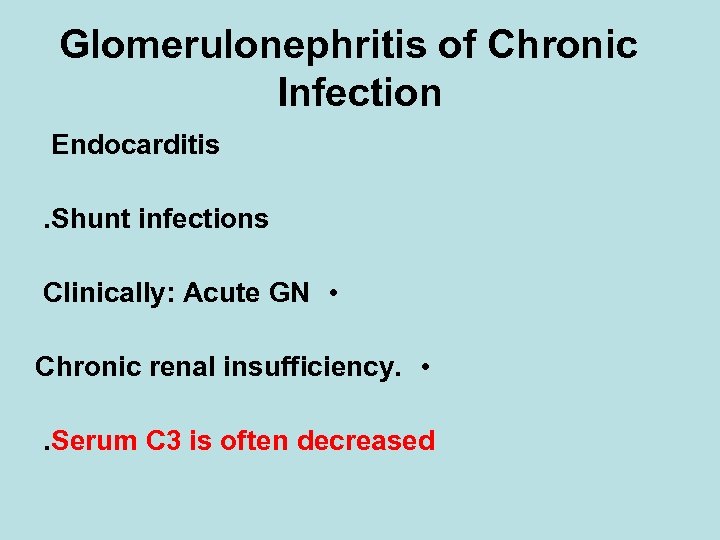 Glomerulonephritis of Chronic Infection Endocarditis. Shunt infections Clinically: Acute GN • Chronic renal insufficiency.