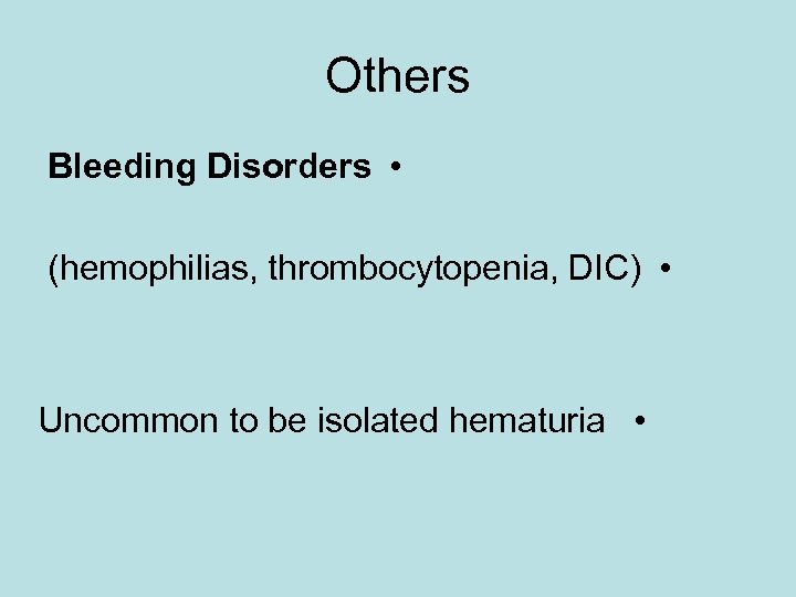 Others Bleeding Disorders • (hemophilias, thrombocytopenia, DIC) • Uncommon to be isolated hematuria •