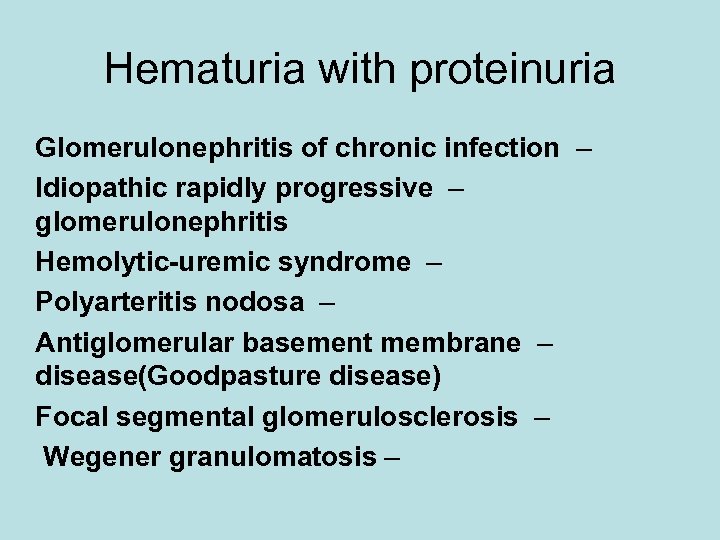 Hematuria with proteinuria Glomerulonephritis of chronic infection – Idiopathic rapidly progressive – glomerulonephritis Hemolytic-uremic