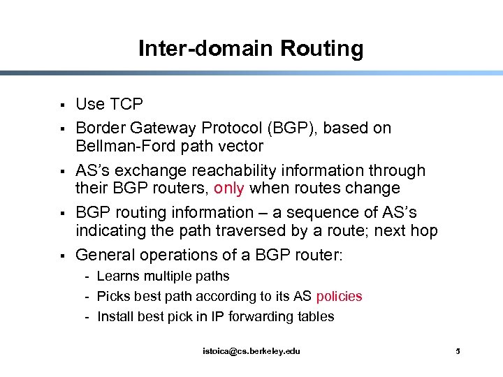 Inter-domain Routing § § § Use TCP Border Gateway Protocol (BGP), based on Bellman-Ford