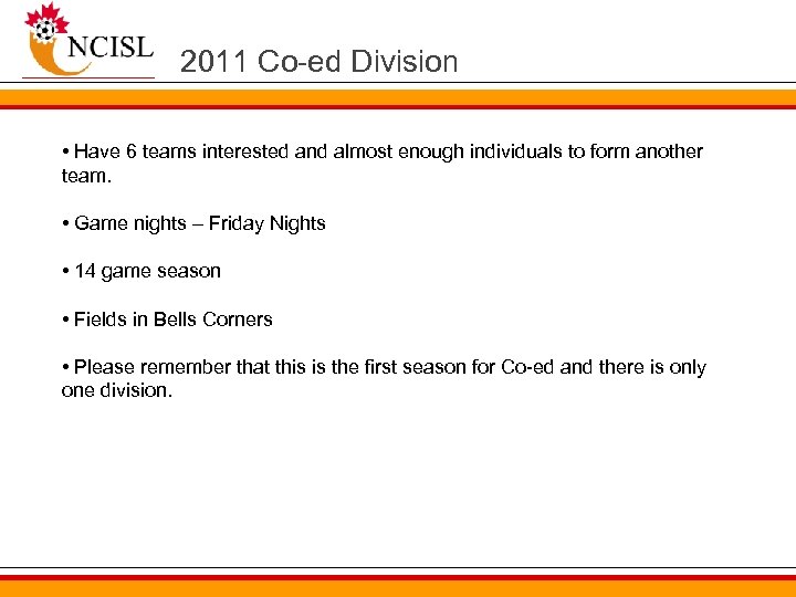 2011 Co-ed Division • Have 6 teams interested and almost enough individuals to form