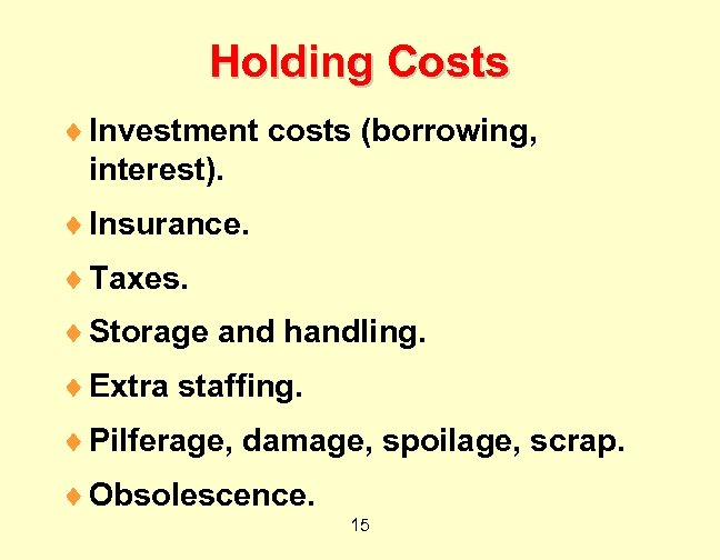 Holding Costs ¨ Investment costs (borrowing, interest). ¨ Insurance. ¨ Taxes. ¨ Storage and