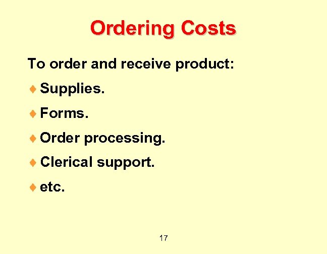 Ordering Costs To order and receive product: ¨ Supplies. ¨ Forms. ¨ Order processing.