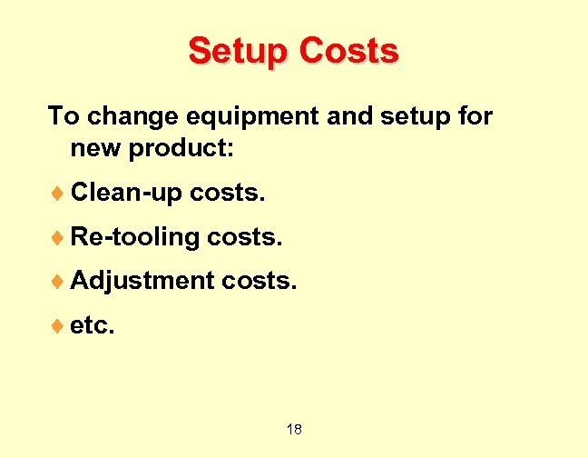 Setup Costs To change equipment and setup for new product: ¨ Clean-up costs. ¨