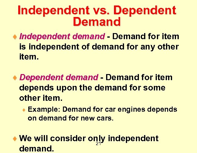 Independent vs. Dependent Demand ¨ Independent demand - Demand for item is independent of