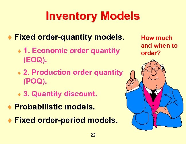 Inventory Models ¨ Fixed order-quantity models. ¨ 1. Economic order quantity (EOQ). ¨ 2.