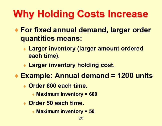 Why Holding Costs Increase ¨ For fixed annual demand, larger order quantities means: ¨