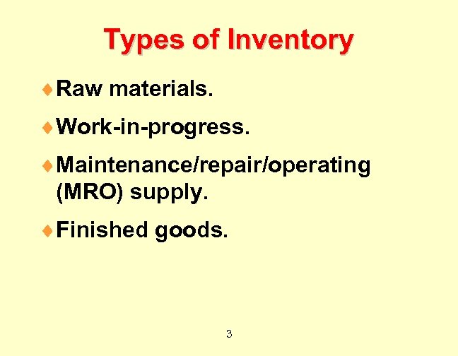 Types of Inventory ¨Raw materials. ¨Work-in-progress. ¨Maintenance/repair/operating (MRO) supply. ¨Finished goods. 3 