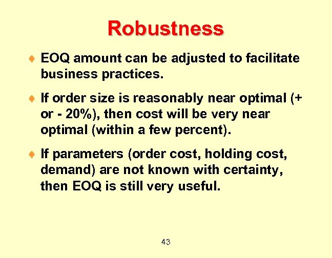 Robustness ¨ EOQ amount can be adjusted to facilitate business practices. ¨ If order