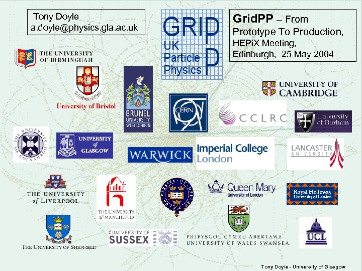 Tony Doyle a. doyle@physics. gla. ac. uk Grid. PP – From Prototype To Production,