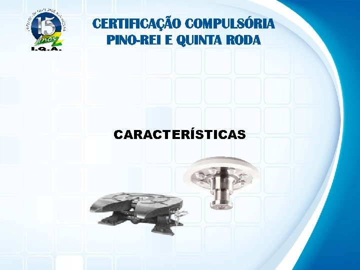 CERTIFICAÇÃO COMPULSÓRIA PINO-REI E QUINTA RODA CARACTERÍSTICAS 