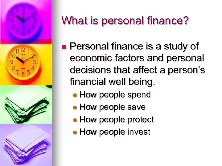 What is personal finance? n Personal finance is a study of economic factors and