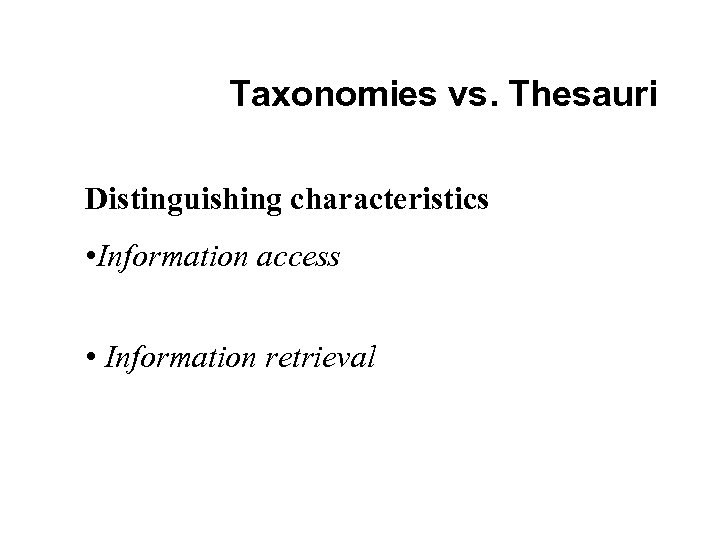 Taxonomies vs. Thesauri Distinguishing characteristics • Information access • Information retrieval 