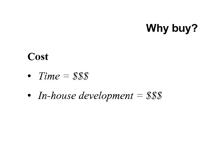 Why buy? Cost • Time = $$$ • In-house development = $$$ 